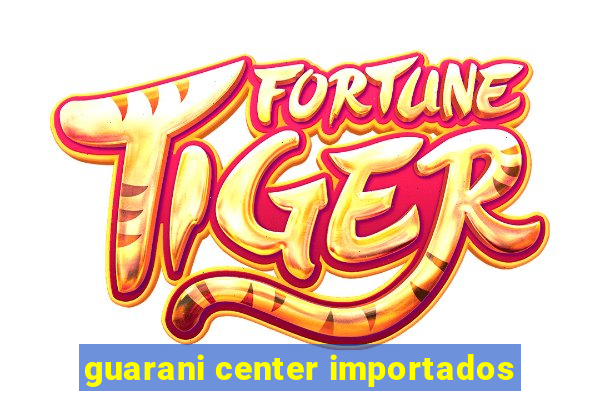 guarani center importados